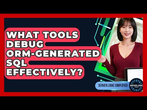 What Tools Debug ORM-generated SQL Effectively? - Server Logic Simplified