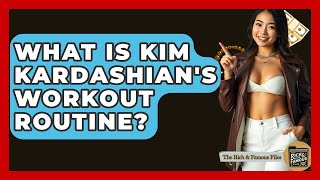 What Is Kim Kardashian's Workout Routine? - The Rich And Famous Files