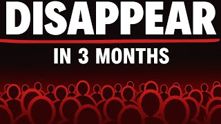How to Disappear and Transform Yourself   In 3 Months
