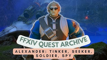 Alexander: Tinker, Seeker, Soldier, Spy // FFXIV Quest Archive
