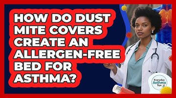 How Do Dust Mite Covers Create An Allergen-free Bed For Asthma? - Everyday Asthma Tips