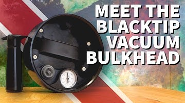 Meet the BlackTip Vacuum Bulkhead