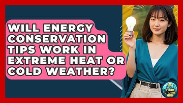 Will Energy Conservation Tips Work in Extreme Heat or Cold Weather? - Your Utilities Hub
