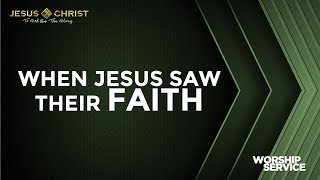 When Jesus Saw Their Faith - Worship Service (July 23, 2023)