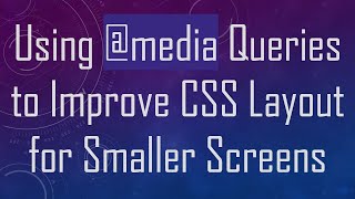 Using @media Queries to Improve CSS Layout for Smaller Screens