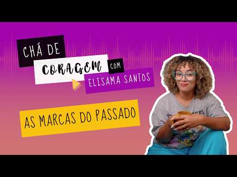 Ep. 119 - TRAUMA: WHY DOES THE PAST KEEP COMING BACK? Courage Tea with Elisama Santos