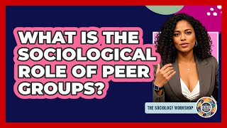 What Is the Sociological Role of Peer Groups?
