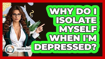 Why Do I Isolate Myself When I