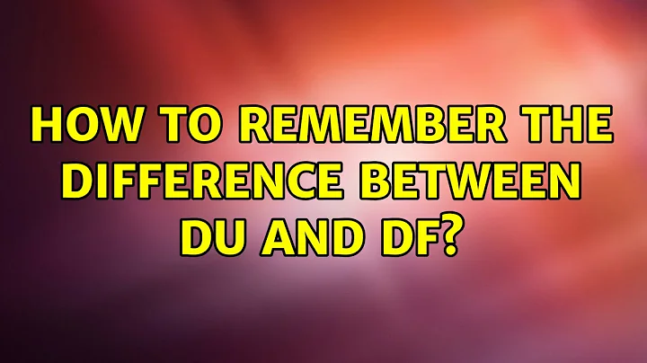 Unix & Linux: How to remember the difference between du and df?