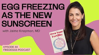Ep 44: Everything you want to know about egg freezing with Jaime Knopman, MD