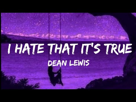 Dean Lewis - I Hate That It's True (lyrics)