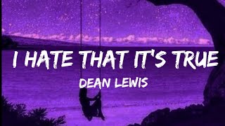 Dean Lewis - I Hate That It's True (lyrics)