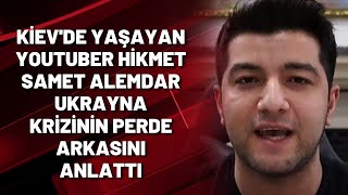 Kievde Yaşayan Youtuber Hikmet Samet Alemdar Ukrayna Krizinin Perde Arkasını Anlattı