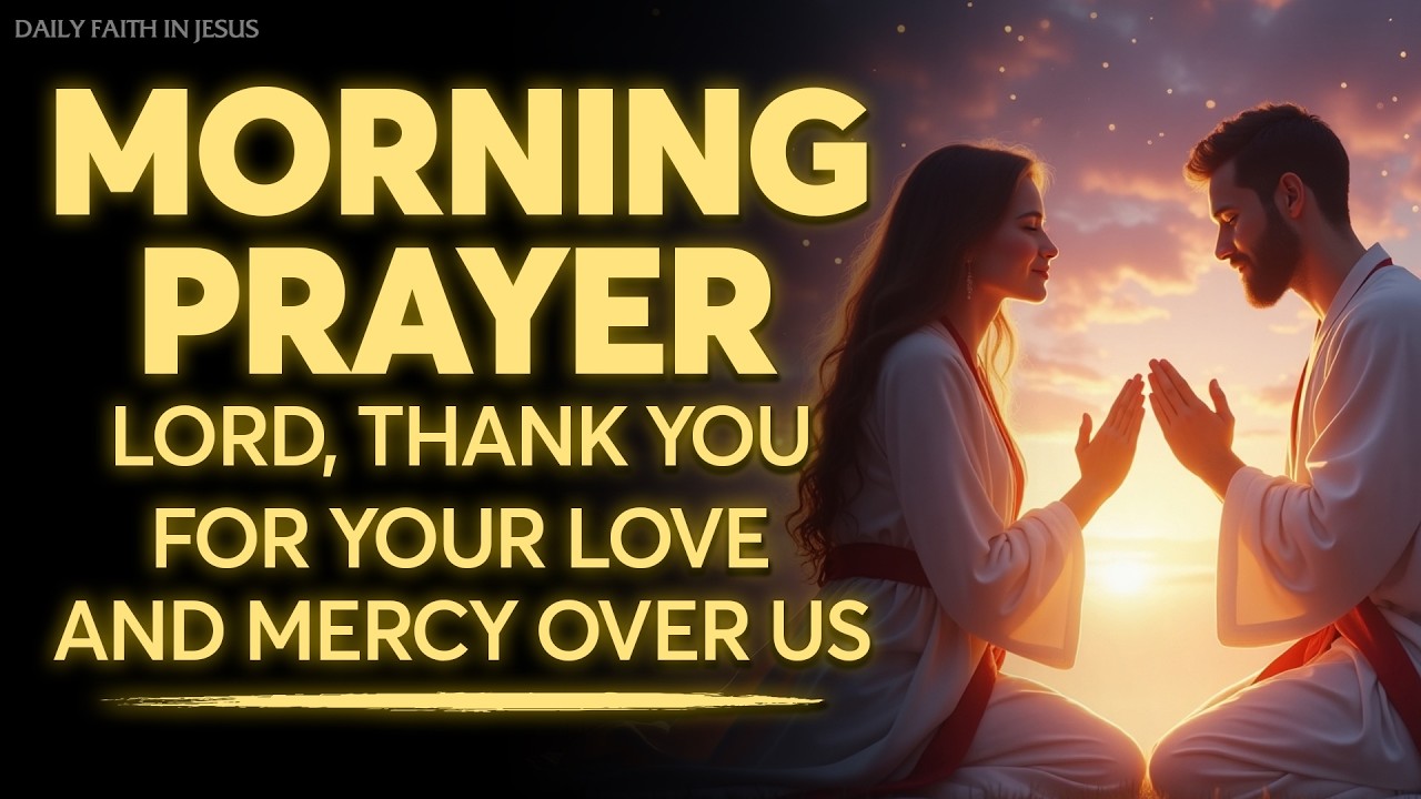 Morning Prayer | LORD, Thank You for Your Love and Mercy Over Us🙏Start ...