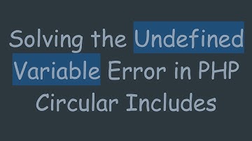 Solving the Undefined Variable Error in PHP Circular Includes