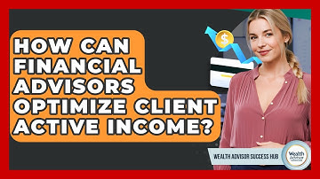 How Can Financial Advisors Optimize Client Active Income? - Wealth Advisor Success Hub