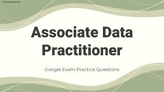 Associate Data Practitioner Google Certification Exam Practice Questions with Explanations
