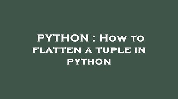 PYTHON : How to flatten a tuple in python