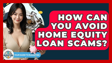 How Can You Avoid Home Equity Loan Scams? - Your Guide to Budgeting