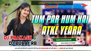 Tum Par Hum Hai Atke Yeara || Hard Humming Mix || Dj Prakash X Dj Bubai RB Purulia