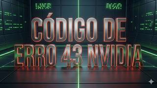 Erro 43 Nvidia - Resolvido 2026