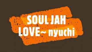 SOUL JAH LOVE~ nyuchi