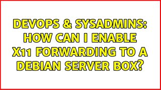 DevOps & SysAdmins: How can I enable X11 forwarding to a Debian server box? (3 Solutions!!)