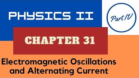 Physics II - Chap. 31 Electromagnetic Oscillations and Alternating Current - Part IV - Spring 2023