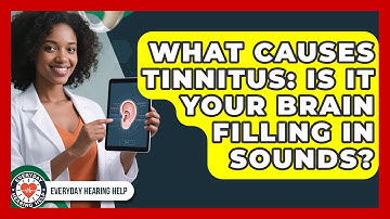 What Causes Tinnitus: Is It Your Brain Filling In Sounds? - Everyday Hearing Help