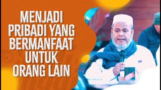 Menjadi Pribadi Yang Bermanfaat Untuk Orang Lain - Ust Mubarak Bamualim, Lc., M.HI