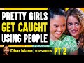 PRETTY GIRLS Get Caught Using People PT 2 | Dhar Mann