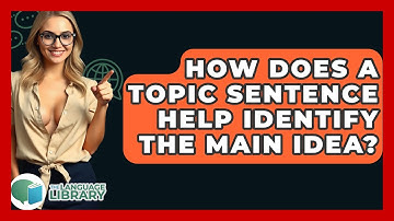 How Does A Topic Sentence Help Identify The Main Idea? - The Language Library