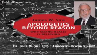 James W. Sire 2016 : Apologetics Beyond Reason