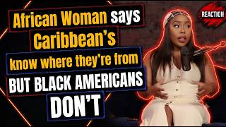 African Woman says Caribbean's know where they're from BUT BLACK AMERICANS DON'T | REACTION