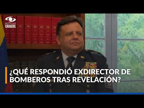 "Totalmente falso": esto respondió el exdirector de Bomberos tras ser declarado insubsistente