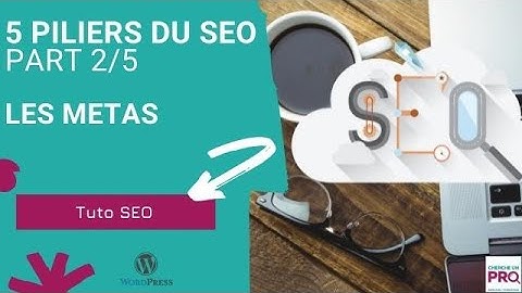 Tuto : Les 5 piliers du SEO 2 sur 5. Mettre en place les balises méta titre et méta description