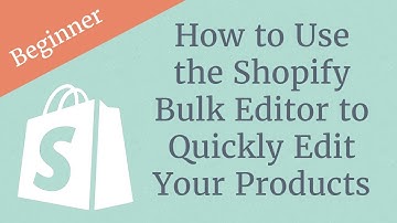 How to Use the Shopify Bulk Editor to Quickly Edit Your Products