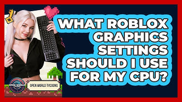 What Roblox Graphics Settings Should I Use For My CPU? - Open World Tycoons
