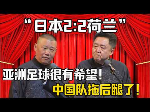【日本2:2荷兰】郭德纲：亚洲足球很有希望赢得世界杯！于谦：中国这次真拖后腿了！| 德雲社相聲大全