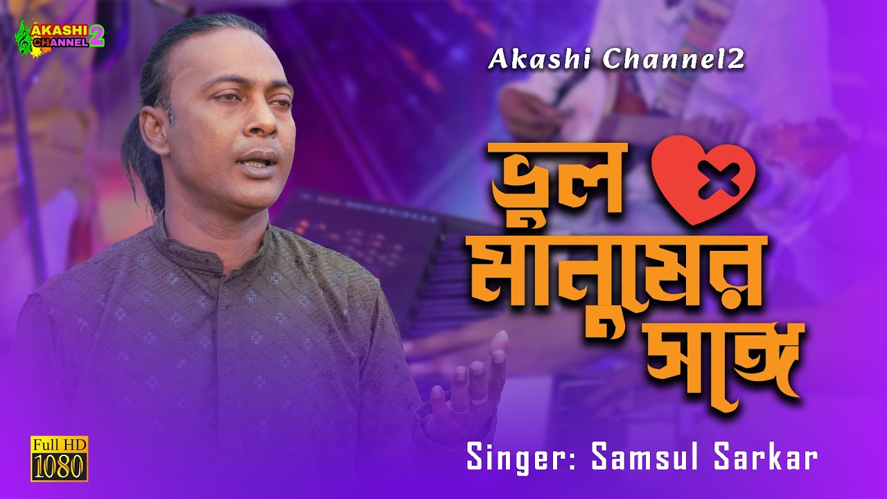 ভুল করে আমি ভুল মানুষের সঙ্গে | Vul kore ami vul manusher songe | Samsul Sarkar | Akashi Channel2