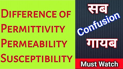 Difference among Permittivity, Permeability & Susceptibility (Superb Explanation)(Must Watch)