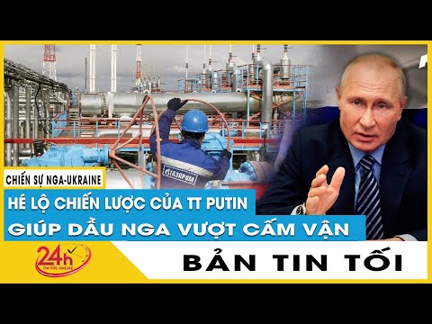 Bản Tin tối 15/4 Tổng thống Putin vạch chiến lược giúp dầu khí Nga vượt lệnh cấm vận của Phương Tây