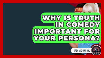 Why Is Truth In Comedy Important For Your Persona? - Open Mic Manual