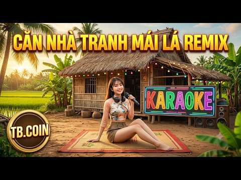 Karaoke Căn nhà Tranh Mái Lá Remix (TB,COIN ) căn nhà tranh mái lá làm sao có giá bằng trăm cây vàng
