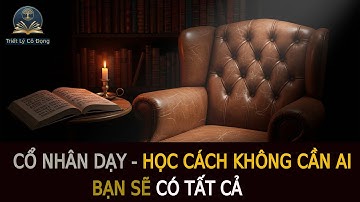 Cổ nhân dạy: học cách KHÔNG CẦN AI bạn sẽ CÓ TẤT CẢ | Triết lý cô đọng
