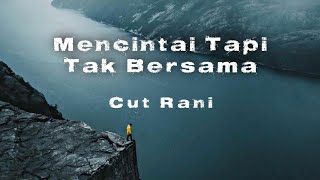 Mencintai Tapi Tak Bersama - Cut Rani (Lirik)