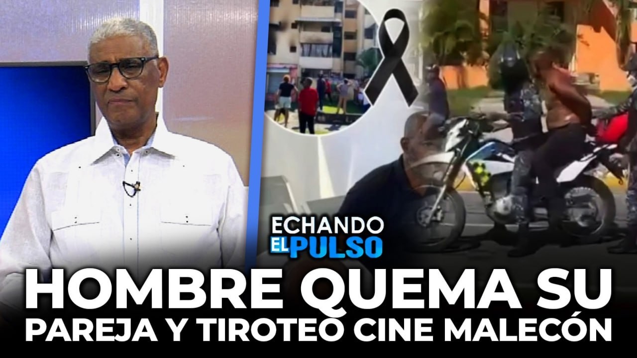 Johnny Vásquez | Hombre quema su pareja y tiroteo cine Malecón | Echando El Pulso