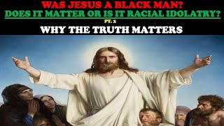 Celebrity WAS JESUS A BLACK MAN? DOES IT MATTER OR IS IT RACIAL IDOLATRY? (PT. 2) WHY THE TRUTH MATTERS Wealth