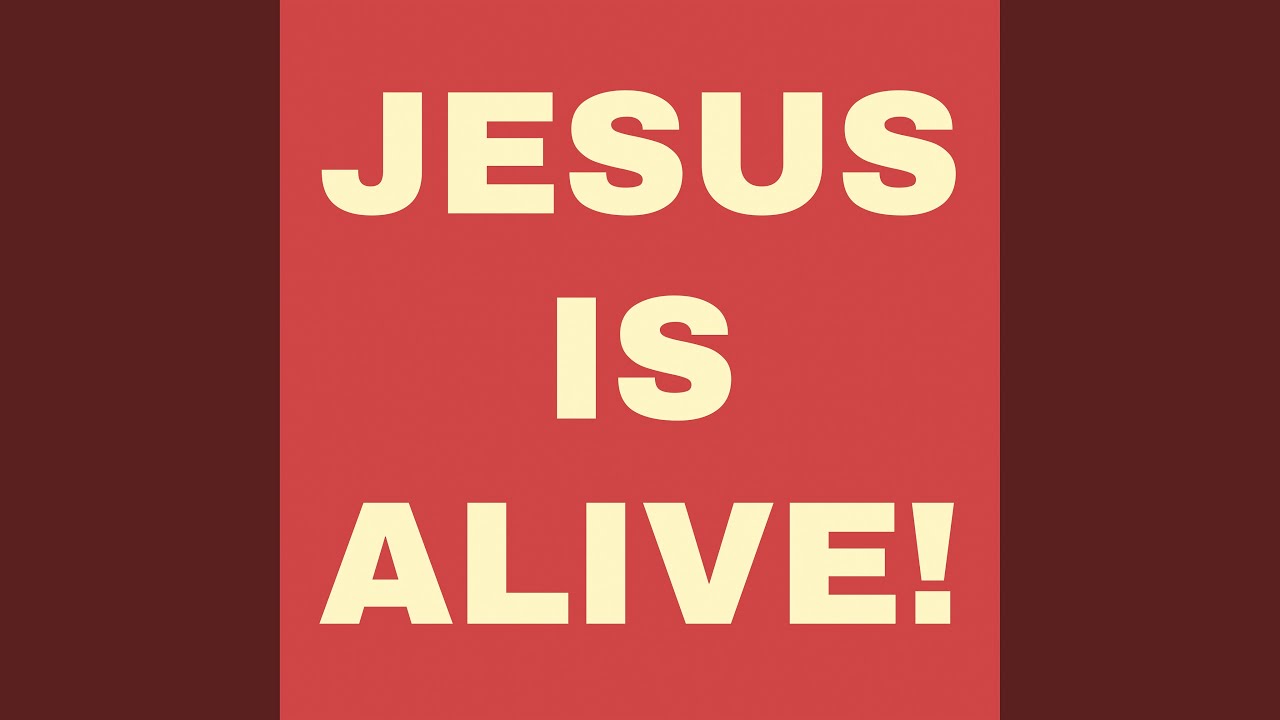 JESUS IS ALIVE