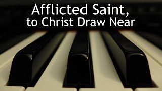 Video thumbnail of "Afflicted Saint, to Christ Draw Near - piano instrumental cover with lyrics"